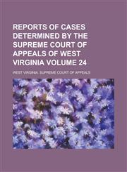 Reports of Cases Determined by the Supreme Court of Appeals of West Virginia Volume 24,1234071568,9781234071561