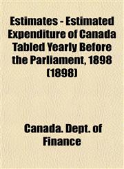 Estimates - Estimated Expenditure of Canada Tabled Yearly Before the Parliament, 1898 (1898),1153475189,9781153475181