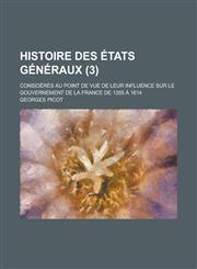 Histoire Des Etats Generaux; Consideres Au Point de Vue de Leur Influence Sur Le Gouvernement de La France de 1355 a 1614 (3 ),1153541068,9781153541060