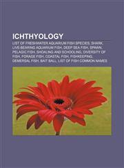 Ichthyology List of freshwater aquarium fish species, Shark, Live-bearing aquarium fish, Deep sea fish, Spawn, Pelagic fish,1156128013,9781156128015