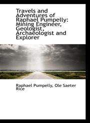Travels and Adventures of Raphael Pumpelly Mining Engineer, Geologist, Archaeologist and Explorer,1116852756,9781116852752