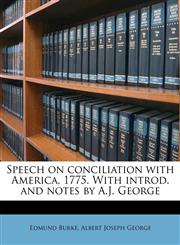 Speech on conciliation with America, 1775. With introd. and notes by A.J. George,1177569485,9781177569484