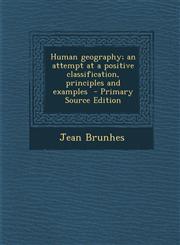 Human Geography; An Attempt at a Positive Classification, Principles and Examples - Primary Source Edition,1294712020,9781294712022