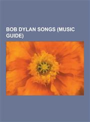 Bob Dylan Songs (Music Guide) Desolation Row, Mr. Tambourine Man, Like a Rolling Stone, It's All Over Now, Baby Blue, Can't Help Falling in Love, Al,1230599851,9781230599854