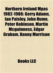 Northern Ireland Mpas 1982-1986 Gerry Adams, Ian Paisley, John Hume, Peter Robinson, Martin Mcguinness, Edgar Graham, Danny Morrison,1155800915,9781155800912