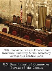 2002 Economic Census Finance and Insurance: Industry Series: Monetary Authorities Central Bank,128876345X,9781288763450