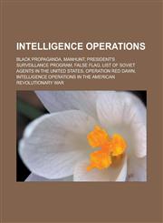Intelligence Operations Black Propaganda, Manhunt, President's Surveillance Program, False Flag, List of Soviet Agents in the United States, O,1156505933,9781156505939