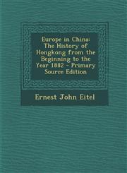 Europe in China The History of Hongkong from the Beginning to the Year 1882 - Primary Source Edition,1287937667,9781287937661