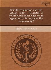 Deindustrialization and the Lehigh Valley---Revisited A detrimental experience or an opportunity to improve the community?,1249083974,9781249083979