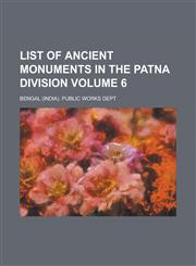 List of Ancient Monuments in the Patna Division Volume 6,1130756513,9781130756517