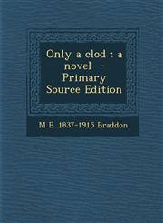 Only a clod ; a novel  - Primary Source Edition,1293238457,9781293238455