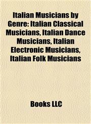 Italian Musicians by Genre Italian Classical Musicians, Italian Dance Musicians, Italian Electronic Musicians, Italian Folk Musicians,1157859747,9781157859741