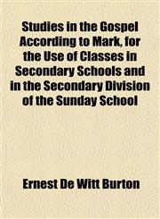 Studies in the Gospel According to Mark, for the Use of Classes in Secondary Schools and in the Secondary Division of the Sunday School,1152619519,9781152619517
