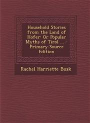 Household Stories from the Land of Hofer Or Popular Myths of Tirol ... - Primary Source Edition,1293583707,9781293583708