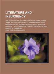 Literature and Insurgency; Ten Studies in Racial Evolution Mark Twain, Henry James, William Dean Howells, Frank Norris, David Graham Phillips, Stewart Edward White, Winston Churchill, Edith Wharton, Gertrude Atherton, and Robert W. Chambers,1150150718,9781150150715