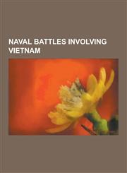 Naval Battles Involving Vietnam Naval Battles of the Vietnam War, Gulf of Tonkin Incident, Mayaguez Incident, Battle of the Paracel Islands, Capture,1230603387,9781230603384