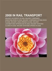 2008 in rail transport Railway accidents in 2008, Railway companies disestablished in 2008, Railway companies established in 2008,1156070945,9781156070949