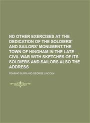 ND Other Exercises at the Dedication of the Soldiers' and Sailors' Monument.the Town of Hingham in the Late Civil War with Sketches of Its Soldiers an,1151059641,9781151059642