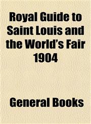 Royal Guide to Saint Louis and the World's Fair 1904,1153143283,9781153143288