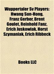Wuppertaler Sv Players Hwang Sun-Hong, Franz Gerber, Brent Goulet, Reinhold Fanz, Erich Juskowiak, Horst Szymaniak, Erich Ribbeck,1155301285,9781155301280