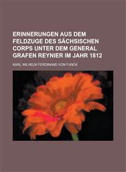 Erinnerungen Aus Dem Feldzuge Des Sachsischen Corps Unter Dem General Grafen Reynier Im Jahr 1812,1235174794,9781235174797