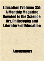 Education (Volume 35); A Monthly Magazine Devoted to the Science, Art, Philosophy and Literature of Education,1152514423,9781152514423
