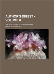 Author's Digest (Volume 6); The World's Great Stories in Brief,1154250474,9781154250473