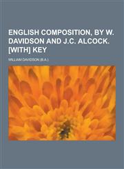 English Composition, by W. Davidson and J.C. Alcock. [With] Key,1230367497,9781230367491