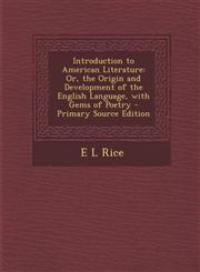 Introduction to American Literature Or, the Origin and Development of the English Language, with Gems of Poetry - Primary Source Edition,1294615157,9781294615156