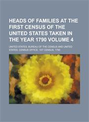 Heads of Families at the First Census of the United States Taken in the Year 1790 Volume 4,123196572X,9781231965726