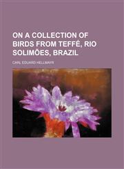 On a collection of birds from Teffé, Rio Solimões, Brazil,1130880133,9781130880137