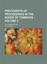 Precedents of Proceedings in the House of Commons (Volume 3); With Observations,1458897060,9781458897060