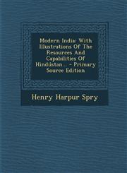 Modern India With Illustrations Of The Resources And Capabilities Of Hindústan... - Primary Source Edition,1294867202,9781294867203