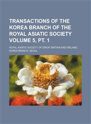 Transactions of the Korea Branch of the Royal Asiatic Society Volume 5, pt. 1,115446699X,9781154466997