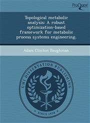 Topological metabolic analysis A robust optimization-based framework for metabolic process systems engineering.,1249870984,9781249870982