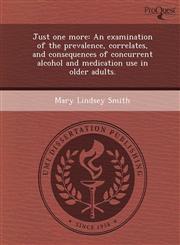 Just one more An examination of the prevalence, correlates, and consequences of concurrent alcohol and medication use in older adults.,124372756X,9781243727565