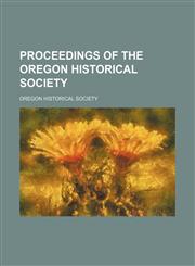 Proceedings of the Oregon Historical Society,1150697148,9781150697142