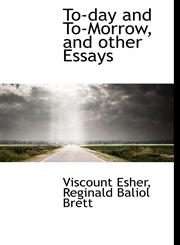 To-Day and To-Morrow, and Other Essays,1116985985,9781116985986