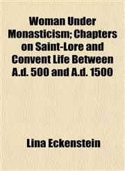 Woman Under Monasticism; Chapters on Saint-Lore and Convent Life Between A.d. 500 and A.d. 1500,1154889408,9781154889406
