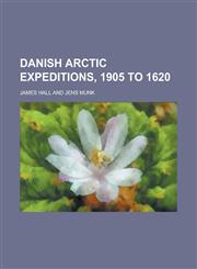 Danish Arctic Expeditions, 1905 to 1620,1151175161,9781151175168