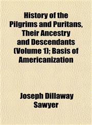 History of the Pilgrims and Puritans, Their Ancestry and Descendants (Volume 1); Basis of Americanization,1152658794,9781152658790