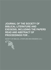 Journal of the Society of Biblical Literature and Exegesis, Including the Papers Read and Abstract of Proceedings for,1235752127,9781235752124