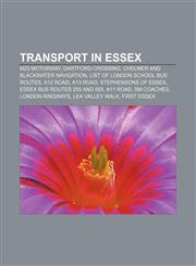 Transport in Essex M25 motorway, Dartford Crossing, Chelmer and Blackwater Navigation, List of London school bus routes, A12 road, A13 road,1156641586,9781156641583