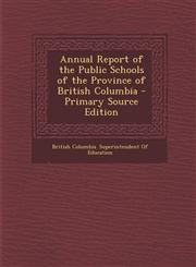 Annual Report of the Public Schools of the Province of British Columbia - Primary Source Edition,1293423823,9781293423820