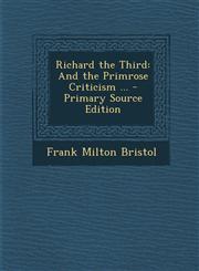 Richard the Third And the Primrose Criticism ... - Primary Source Edition,1287363792,9781287363798