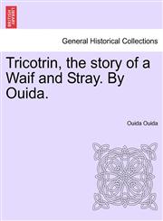 Tricotrin, the story of a Waif and Stray. By Ouida.,1241222029,9781241222024