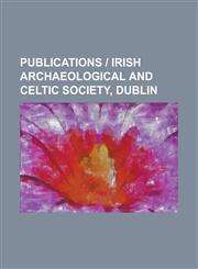 Publications | Irish archaeological and Celtic society, Dublin,1230138943,9781230138947