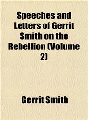 Speeches and Letters of Gerrit Smith on the Rebellion (Volume 2),1153162539,9781153162531