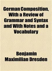 German Composition, With a Review of Grammar and Syntax and With Notes and a Vocabulary,115276215X,9781152762152