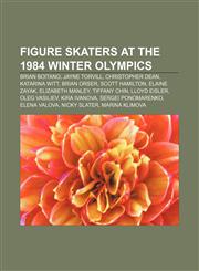 Figure skaters at the 1984 Winter Olympics Brian Boitano, Jayne Torvill, Christopher Dean, Katarina Witt, Brian Orser, Scott Hamilton,1155445570,9781155445571